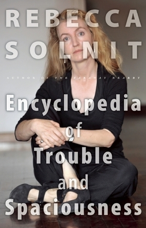 The Encyclopedia of Trouble and Spaciousness by Rebecca Solnit