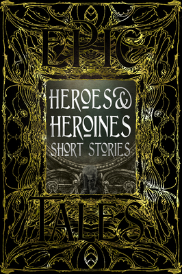 Heroes & Heroines Short Stories: Epic Tales by Flame Tree Studio