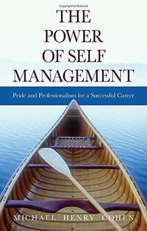 The Power of Self Management: Pride and Professionalism for a Successful Career by Michael Cohen