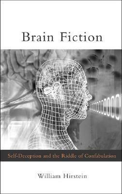 Brain Fiction: Self-Deception and the Riddle of Confabulation (Philosophical Psychopathology) by William Hirstein