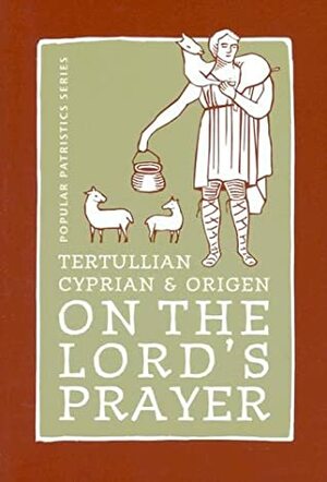 On the Lord's Prayer: Tertullian, Cyprian, & Origen by Origen, Tertullian, Cyprian