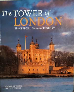 The Tower of London: The Official Illustrated History by Edward Impey, Geoffrey Parnell