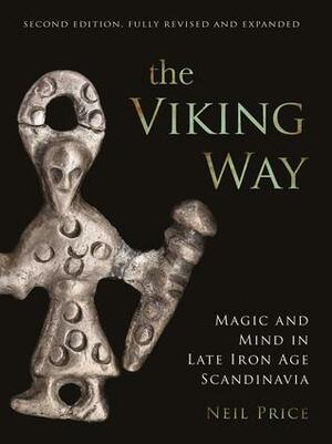 The Viking Way: Religion and War in Late Iron Age Scandinavia by Neil Price