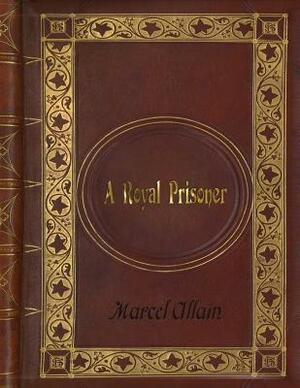Marcel Allain - A Royal Prisoner by Marcel Allain