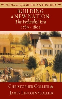 Building a New Nation: The Federalist Era: 1789 - 1801 by Christopher Collier, James Lincoln Collier