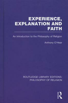 Experience, Explanation and Faith: An Introduction to the Philosophy of Religion by Anthony O'Hear
