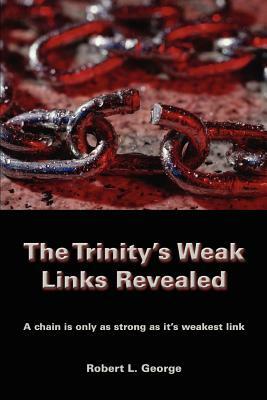 The Trinity's Weak Links Revealed: A chain is only as strong as it's weakest link by Robert L. George