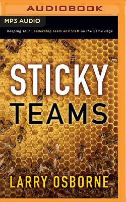 Sticky Teams: Keeping Your Leadership Team and Staff on the Same Page by Larry Osborne