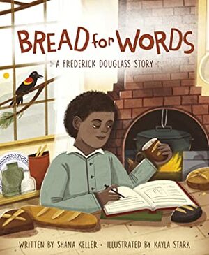 Bread for Words: A Frederick Douglass Story by Shana Keller, Kayla Stark