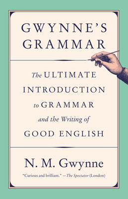 Gwynne's Grammar: The Ultimate Introduction to Grammar and the Writing of Good English by N.M. Gwynne