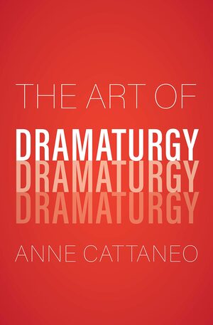 The Art of Dramaturgy by Anne Cattaneo