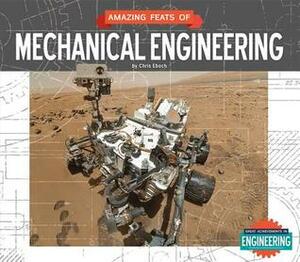 Amazing Feats of Mechanical Engineering by Chris Eboch