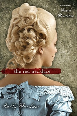 The Red Necklace: A Story of the French Revolution by Sally Gardner