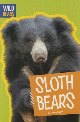 Sloth Bears by Tammy Gagne