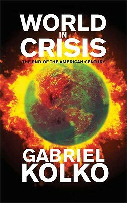 World in Crisis: The End of the American Century by Gabriel Kolko