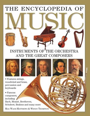 The Encyclopedia of Music: Instruments of the Orchestra and the Great Composers by Wendy Thompson, Max Wade-Matthews