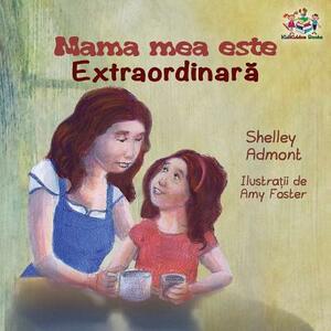 Mama mea este extradinara: My Mom is Awesome - Romanian edition by Kidkiddos Books, Shelley Admont