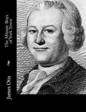 The Minute Boys of York Town by James Otis