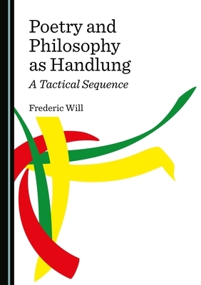 Poetry and Philosophy as Handlung: A Tactical Sequence by Frederic Will