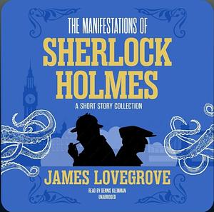 The Manifestations of Sherlock Holmes by James Lovegrove