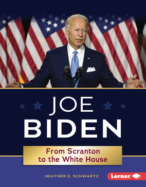 Joe Biden: From Scranton to the White House by Heather E. Schwartz