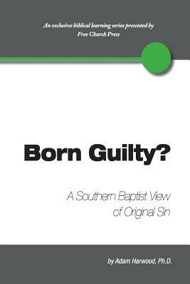 Born Guilty? a Southern Baptist View of Original Sin by Adam Harwood