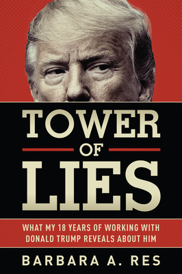 Tower of Lies: What My Eighteen Years of Working with Donald Trump Reveals about Him by Barbara a. Res