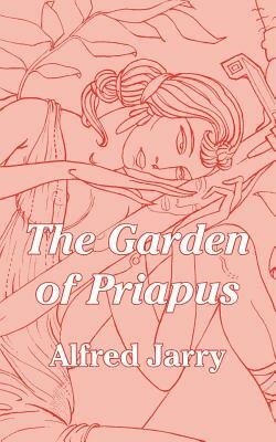 The Garden of Priapus by Alfred Jarry