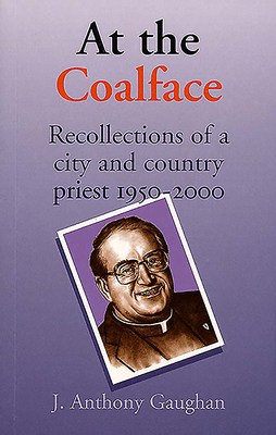 At the Coalface: Recollections of a City and Country Priest 1950-2000 by J. Anthony Gaughan