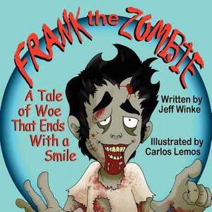 Frank the Zombie: A Tale of Woe That Ends with a Smile by Jeff Winke