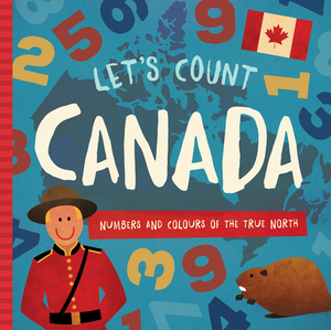 Let's Count Canada: Numbers and Colours at the True North by Trish Madson