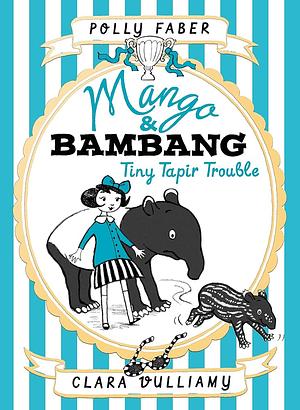 Mango & Bambang: Tiny Tapir Trouble by Polly Faber