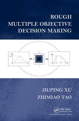 Rough Multiple Objective Decision Making by Zhimiao Tao, Jiuping Xu