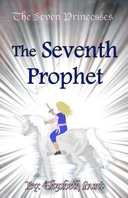 The Seven Princesses: The Seventh Prophet by Elizabeth Hunt