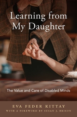 Learning from My Daughter: The Value and Care of Disabled Minds by Eva Feder Kittay