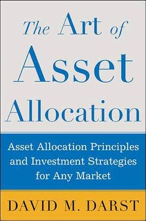 The Art of Asset Allocation: Asset Allocation Principles and Investment Strategies for Any Market by David M. Darst