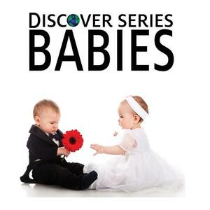 Babies: Discover Series Picture Book for Children by Xist Publishing