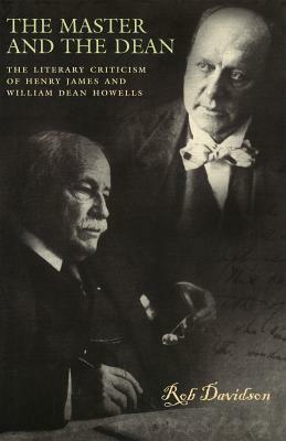 The Master and the Dean: The Literary Criticism of Henry James and William Dean Howells by Rob Davidson