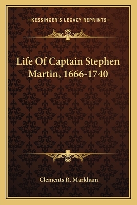 Life of Captain Stephen Martin: 1666-1740 by Clements R. Markham