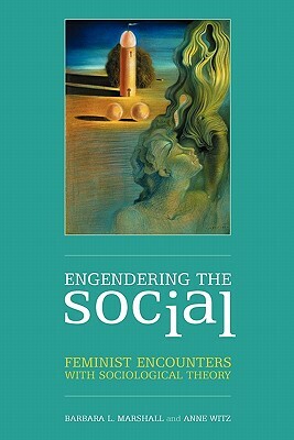 Engendering the Social: Feminist Encounters with Sociological Theory by Marshall