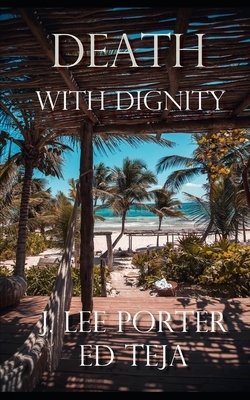 Death With Dignity by Ed Teja, J. Lee Porter