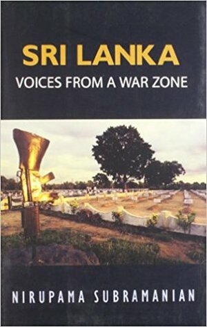 Sri Lanka, Voices from a War Zone by Nirupama Subramanian