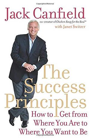 The Success Principles: 10th Anniversary Edition: How to Get from Where You Are to Where You Want to Be by Janet Switzer, Jack Canfield