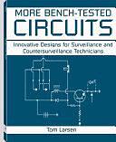 More Bench-Tested Circuits: Innovative Designs For Surveillance And Countersurveillance Technicians by Tom Larsen