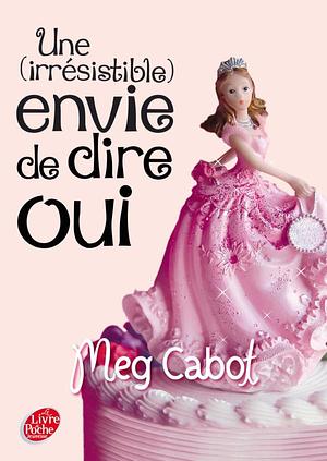 Une (irrésistible) envie de dire oui by Meg Cabot