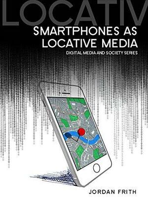 Smartphones as Locative Media by Jordan Frith