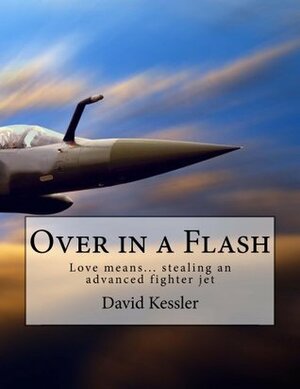 Over in a Flash: Love Means... Stealing an Advanced Fighter Jet by David Kessler