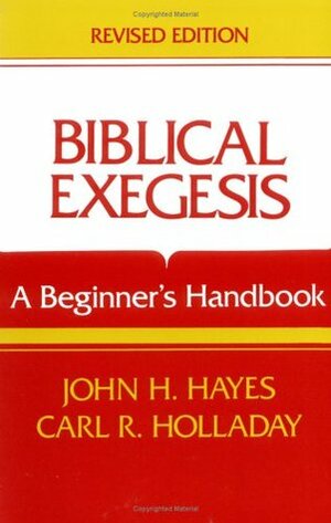 Biblical Exegesis: A Beginner's Handbook by John H. Hayes, Carl R. Holladay