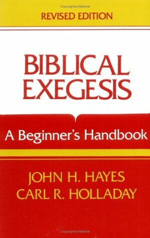 Biblical Exegesis: A Beginner's Handbook by Carl R. Holladay, John H. Hayes