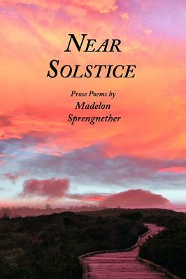 Near Solstice: Prose Poems by Madelon Sprengnether